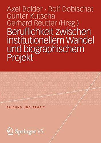 Beruflichkeit Zwischen Institutionellem Wandel und Biographischem Projekt (Bildung und Arbeit)