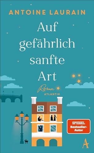 Auf gefährlich sanfte Art: Roman | Der neue Roman des Spiegel-Bestsellerautors | Vom Suchen und Finden eines glücklicheren Lebens