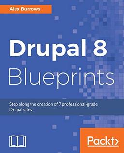 Drupal 8 Blueprints: Step along the creation of 7 professional-grade Drupal sites (English Edition)