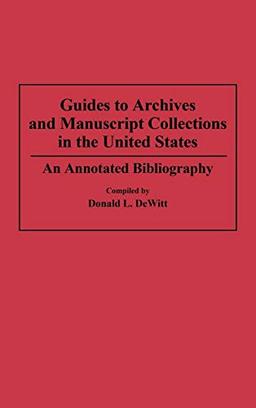 Guides to Archives and Manuscript Collections in the United States: An Annotated Bibliography (Bibliographies & Indexes in Library & Information Science)