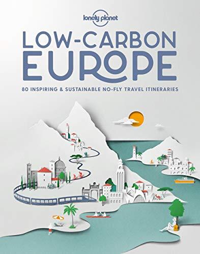 Low-carbon Europe : 80 inspiring & sustainable no-fly travel itineraries