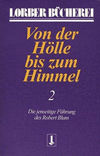 Von der Hölle bis zum Himmel. Die jenseitige Führung des Robert Blum: Von der Hölle bis zum Himmel, Bd.2 (Lorberbücherei)