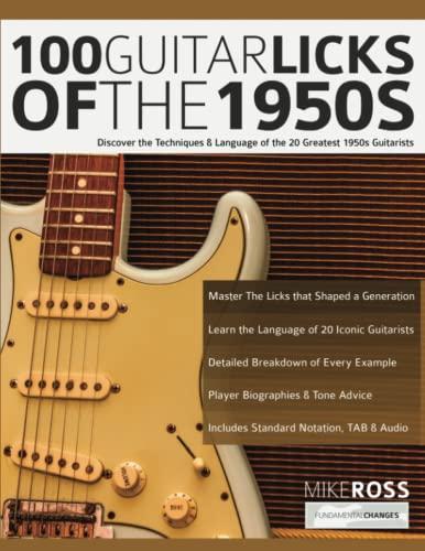 100 Guitar Licks of the 1950s: Discover the Techniques & Language of the 20 Greatest 1950s Guitarists (Learn How to Play Rock Guitar)