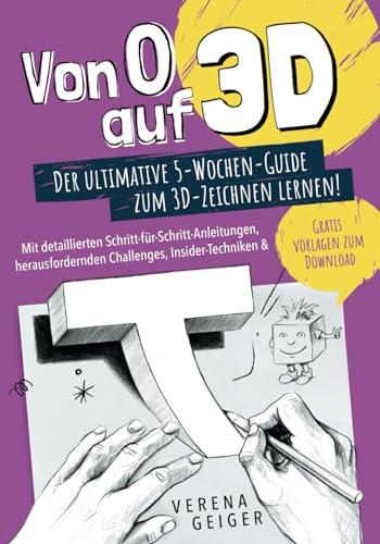 Von 0 auf 3D: Der ultimative 5-Wochen-Guide zum 3D-Zeichnen lernen! Mit detaillierten Schritt-für-Schritt-Anleitungen, herausfordernden Challenges, Insider-Techniken & Gratisvorlagen zum Download