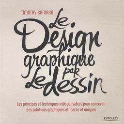 Le design graphique par le dessin : les principes et techniques indispensables pour concevoir des solutions graphiques efficaces et uniques