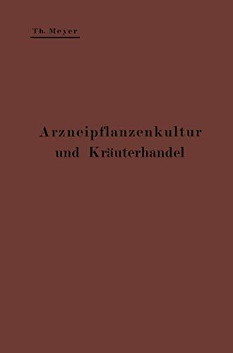 Arzneipflanzenkultur und Kräuterhandel: Rationelle Züchtung, Behandlung und Verwertung der in Deutschland zu ziehenden Arznei- und Gewürzpflanzen; Eine Anleitung für Apotheker, Landwirte und Gärtner