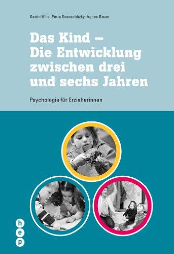 Das Kind - Die Entwicklung zwischen drei und sechs Jahren: Psychologie für Erzieherinnen