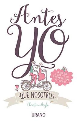 Antes Yo Que Nosotros: La guía para el amor y la vida de las mujeres como tú y como yo (Crecimiento personal)