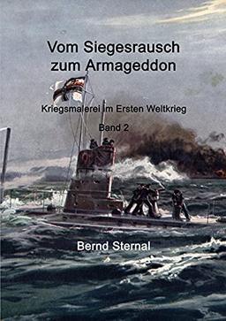 Vom Siegesrausch zum Armageddon: Kriegsmalerei im Ersten Weltkrieg Band 2