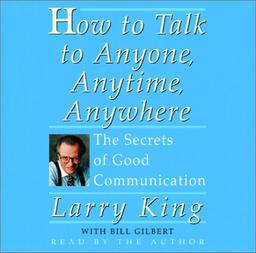 How to Talk to Anyone, Anytime, Anywhere: The Secrets of Good Communications