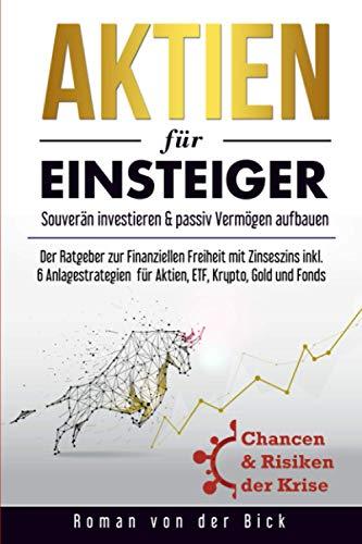 AKTIEN FÜR EINSTEIGER: Souverän investieren & passiv Vermögen aufbauen Der Ratgeber zur Finanziellen Freiheit mit Zinseszins inkl. 6 Anlagestrategien ... Gold und Fonds . Chancen & Risiken der Krise