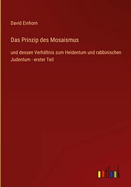 Das Prinzip des Mosaismus: und dessen Verhältnis zum Heidentum und rabbinischen Judentum - erster Teil