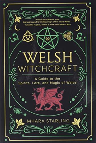 Welsh Witchcraft: A Guide to the Spirits, Lore and Magic of Wales