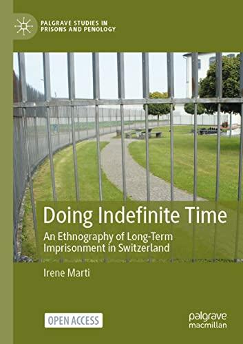 Doing Indefinite Time: An Ethnography of Long-Term Imprisonment in Switzerland (Palgrave Studies in Prisons and Penology)