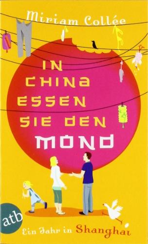 In China essen sie den Mond: Ein Jahr in Shanghai