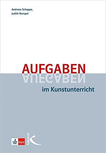 Aufgaben im Kunstunterricht: Didaktische Grundzüge und Beispiele einer praxisorientierten Unterrichtsplanung