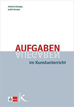 Aufgaben im Kunstunterricht: Didaktische Grundzüge und Beispiele einer praxisorientierten Unterrichtsplanung