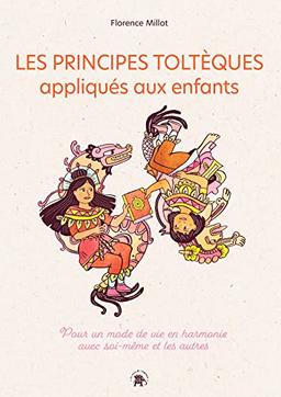 Les principes toltèques appliqués aux enfants : pour un mode de vie en harmonie avec soi-même et les autres