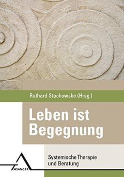 Leben ist Begegnung.: Systemische Therapie und Beratung