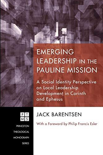 Emerging Leadership in the Pauline Mission: A Social Identity Perspective on Local Leadership Development in Corinth and Ephesus (Princeton Theological Monograph)