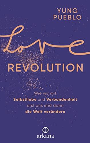 Love Revolution: Wie wir mit Selbstliebe und Verbundenheit erst uns und dann die Welt verändern