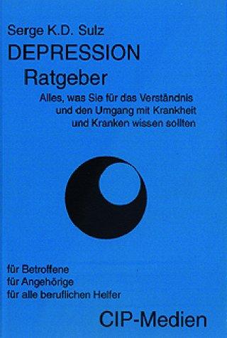 Depression Ratgeber. Alles, was Sie für das Verständnis und den Umgang mit Krankheit und Kranken wissen sollten