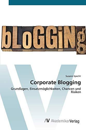 Corporate Blogging: Grundlagen, Einsatzmöglichkeiten, Chancen und Risiken