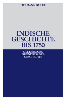 Indische Geschichte bis 1750: Von den frühen Hochkulturen bis zum Untergang des Mogulreichs