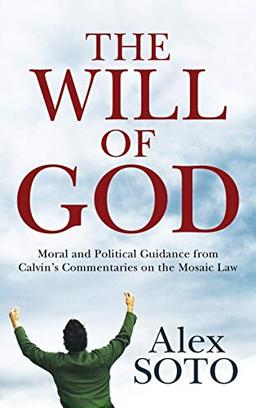 The Will of God: Moral and Political Guidance from Calvin's Commentaries on the Mosaic Law