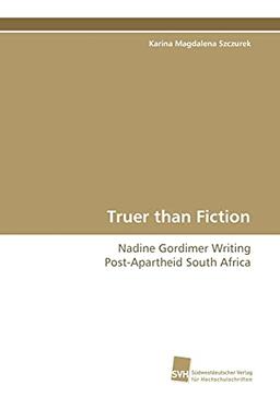 Truer than Fiction: Nadine Gordimer Writing Post-Apartheid South Africa