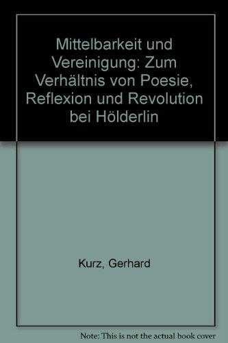 Mittelbarkeit und Vereinigung. Zum Verhältnis von Poesie, Reflexion und Revolution bei Hölderlin