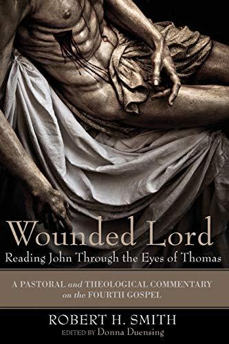 Wounded Lord: Reading John Through the Eyes of Thomas: A Pastoral and Theological Commentary on the Fourth Gospel