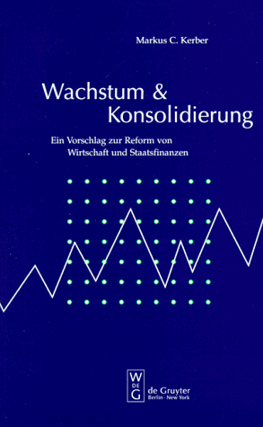 Wachstum und Konsolidierung. Ein Vorschlag zur Reform von Wirtschaft und Staatsfinanzen