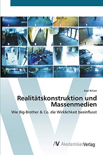 Realitätskonstruktion und Massenmedien: Wie Big-Brother & Co. die Wirklichkeit beeinflusst