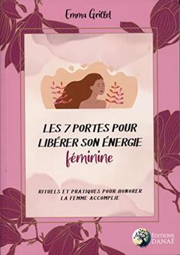 Les 7 portes pour libérer son énergie féminine : rituels et pratiques pour honorer la femme accomplie