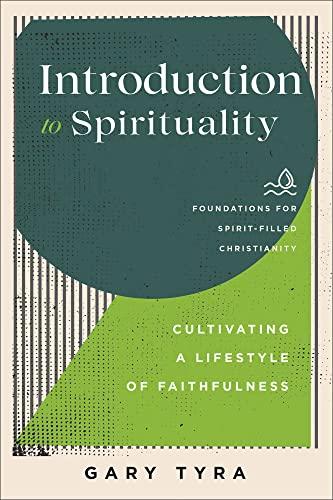 Introduction to Spirituality: Cultivating a Lifestyle of Faithfulness (The Foundations for Spirit-Filled Christianity)