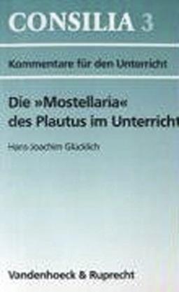 Die 'Mostellaria' des Plautus im Unterricht. Lehrerkommentar (Lernmaterialien) (Consilia / Lehrerkommentare, Band 3)