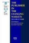 The Publisher in the Changing Markets: Proceedings of the IPA Fourth International Copyright Symposium