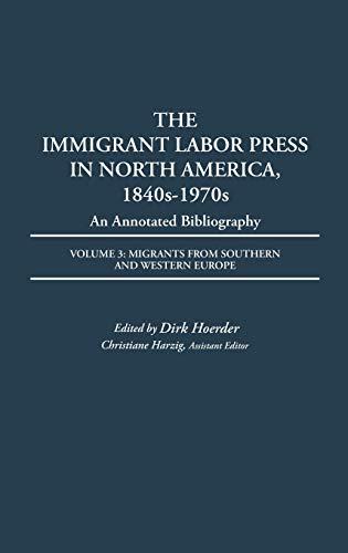 The Immigrant Labor Press in North America, 1840s-1970s: An Annotated Bibliography: Volume 3: Migrants from Southern and Western Europe (Bibliographies and Indexes in American History Vol 8)