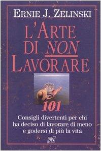 L'arte di non lavorare (Vivere meglio)