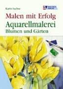 Malen mit Erfolg. Aquarellmalerei. Blumen und Gärten