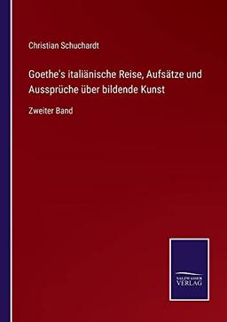 Goethe's italiänische Reise, Aufsätze und Aussprüche über bildende Kunst: Zweiter Band