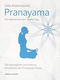 Pranayama Die Atemschule des Hatha-Yoga: Übungsbegleiter zum tieferen Verständnis der Pranayama-Praxis