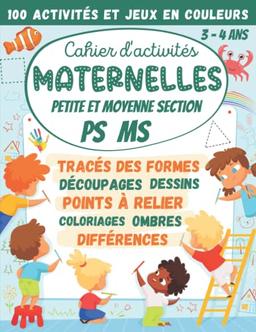 Cahier d'activités Maternelles Petite et Moyenne Section PS MS 3-4 ans: 100 Activités et Jeux en Couleurs : tracés des formes, découpages, points à ... (Cahier d'activités Maternelles et CP)