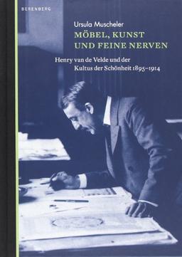 Möbel, Kunst und feine Nerven: Henry van de Velde und der Kultus der Schönheit 1895 - 1914: Henry van de Velde und der Kultus der Schönheit 1900-1914