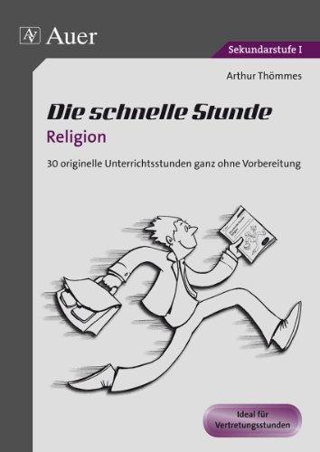 Die schnelle Stunde Religion: 30 originelle Unterrichststunden ganz ohne Vorbereitung (5. bis 10. Klasse)