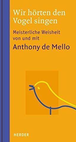 Wir hörten den Vogel singen: Meisterliche Weisheit von und mit Anthony de Mello