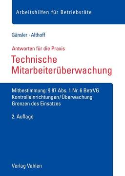 Technische Mitarbeiterüberwachung: Mitbestimmung: § 87 Abs. 1 Nr. 6 BetrVG, Kontrolleinrichtungen/Überwachung, Grenzen des Einsatzes (Arbeitshilfen für Betriebsräte)