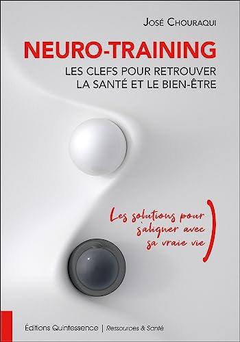 Neuro-training : les clefs pour retrouver la santé et le bien-être : les solutions pour s'aligner avec sa vraie vie