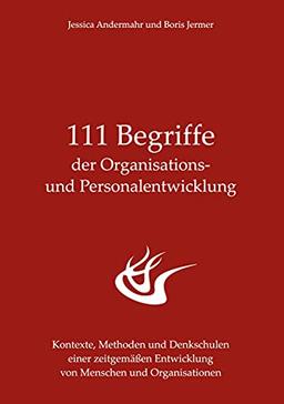 111 Begriffe der Organisations- und Personalentwicklung: Kontexte, Methoden und Denkschulen einer zeitgemäßen Entwicklung von Menschen und Organisationen